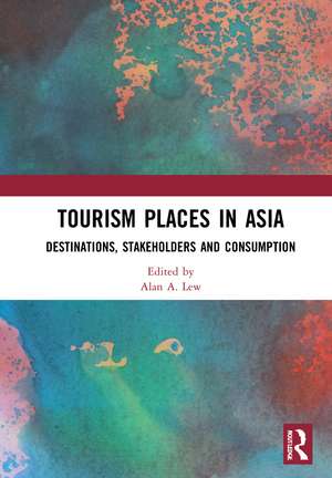 Tourism Places in Asia: Destinations, Stakeholders and Consumption de Alan A. Lew