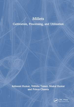 Millets: Cultivation, Processing, and Utilization de Ashwani Kumar