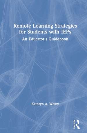 Remote Learning Strategies for Students with IEPs: An Educator's Guidebook de Kathryn Welby