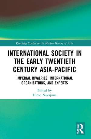 International Society in the Early Twentieth Century Asia-Pacific: Imperial Rivalries, International Organizations, and Experts de Hiroo Nakajima