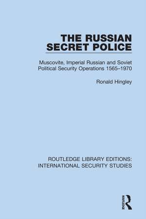 The Russian Secret Police: Muscovite, Imperial Russian and Soviet Political Security Operations 1565–1970 de Ronald Hingley