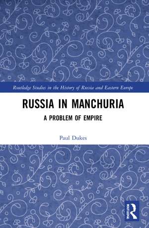 Russia in Manchuria: A Problem of Empire de Paul Dukes