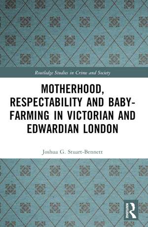 Motherhood, Respectability and Baby-Farming in Victorian and Edwardian London de Joshua Stuart-Bennett