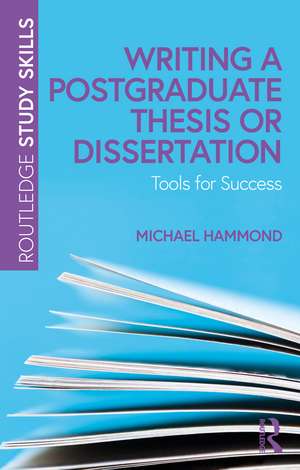 Writing a Postgraduate Thesis or Dissertation: Tools for Success de Michael Hammond