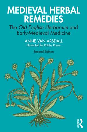 Medieval Herbal Remedies: The Old English Herbarium and Early-Medieval Medicine de Anne Van Arsdall