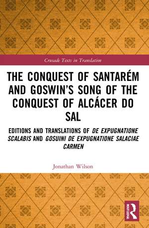 The Conquest of Santarém and Goswin’s Song of the Conquest of Alcácer do Sal: Editions and Translations of De expugnatione Scalabis and Gosuini de expugnatione Salaciae carmen de Jonathan Wilson