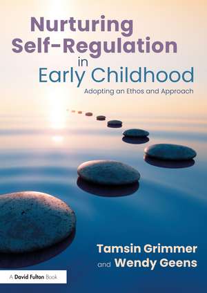 Nurturing Self-Regulation in Early Childhood: Adopting an Ethos and Approach de Tamsin Grimmer