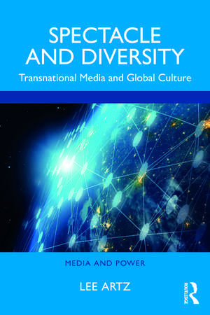 Spectacle and Diversity: Transnational Media and Global Culture de Lee Artz