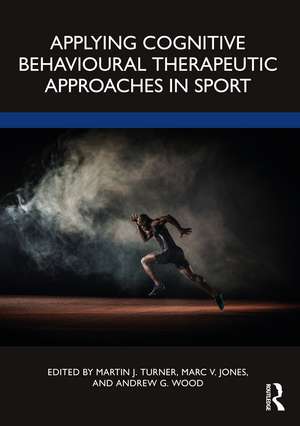 Applying Cognitive Behavioural Therapeutic Approaches in Sport de Martin Turner