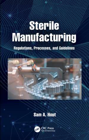 Sterile Manufacturing: Regulations, Processes, and Guidelines de Sam A. Hout