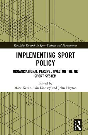 Implementing Sport Policy: Organisational Perspectives on the UK Sport System de Marc Keech