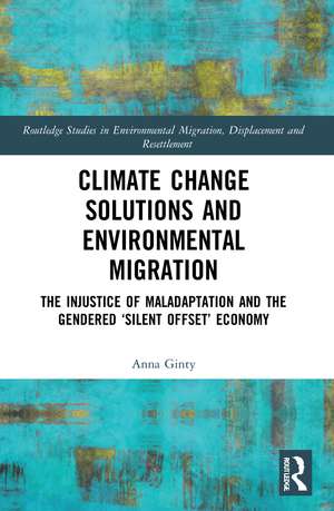 Climate Change Solutions and Environmental Migration: The Injustice of Maladaptation and the Gendered 'Silent Offset' Economy de Anna Ginty