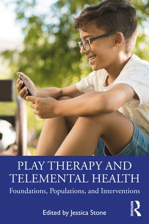 Play Therapy and Telemental Health: Foundations, Populations, and Interventions de Jessica Stone