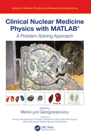 Clinical Nuclear Medicine Physics with MATLAB®: A Problem-Solving Approach de Maria Lyra Georgosopoulou