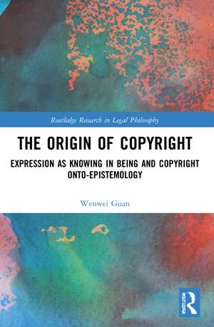 The Origin of Copyright: Expression as Knowing in Being and Copyright Onto-Epistemology de Wenwei Guan