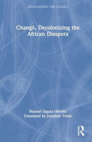 Changó, Decolonizing the African Diaspora de Manuel Zapata Olivella