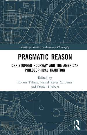 Pragmatic Reason: Christopher Hookway and the American Philosophical Tradition de Robert Talisse