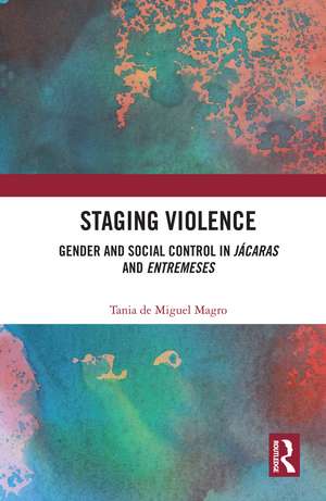 Staging Violence: Gender and Social Control in Jácaras and Entremeses de Tania de Miguel Magro