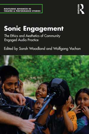 Sonic Engagement: The Ethics and Aesthetics of Community Engaged Audio Practice de Sarah Woodland