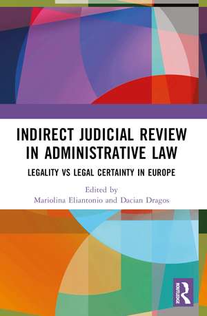 Indirect Judicial Review in Administrative Law: Legality vs Legal Certainty in Europe de Mariolina Eliantonio