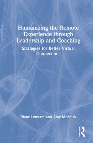 Humanizing the Remote Experience through Leadership and Coaching: Strategies for Better Virtual Connections de Diane Lennard