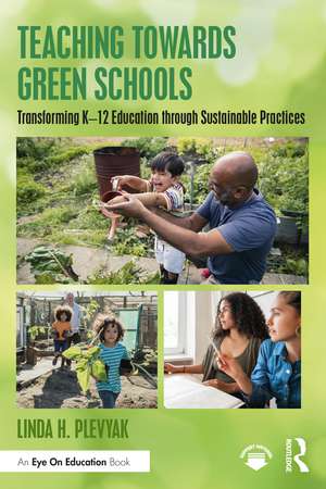 Teaching Towards Green Schools: Transforming K–12 Education through Sustainable Practices de Linda H. Plevyak