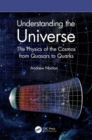 Understanding the Universe: The Physics of the Cosmos from Quasars to Quarks de Andrew Norton