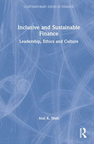 Inclusive and Sustainable Finance: Leadership, Ethics and Culture de Atul K. Shah