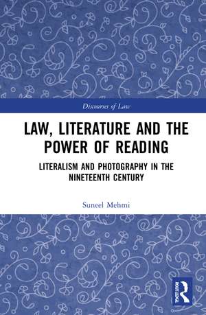 Law, Literature and the Power of Reading: Literalism and Photography in the Nineteenth Century de Suneel Mehmi