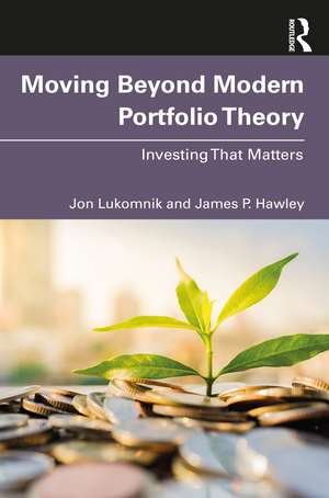 Moving Beyond Modern Portfolio Theory: Investing That Matters de Jon Lukomnik