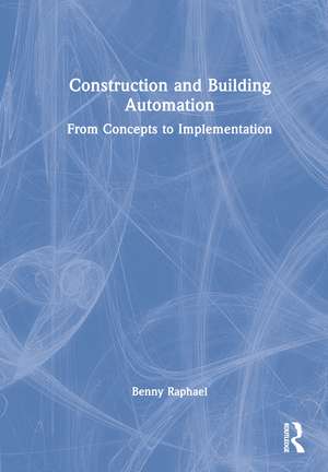 Construction and Building Automation: From Concepts to Implementation de Benny Raphael