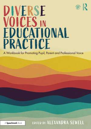 Diverse Voices in Educational Practice: A Workbook for Promoting Pupil, Parent and Professional Voice de Alexandra Sewell