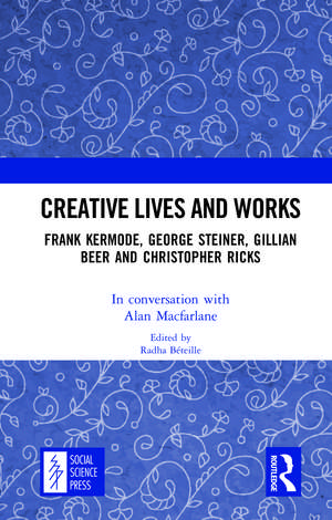 Creative Lives and Works: Frank Kermode, George Steiner, Gillian Beer and Christopher Ricks de Alan Macfarlane