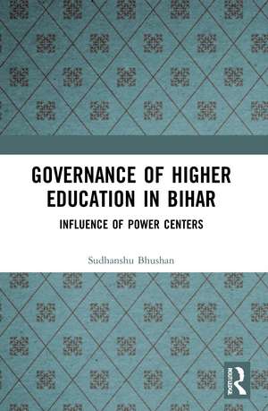 Governance of Higher Education in Bihar: Influence of Power Centers de Sudhanshu Bhushan