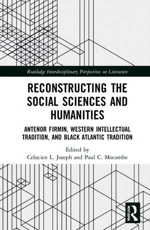 Reconstructing the Social Sciences and Humanities: Anténor Firmin, Western Intellectual Tradition, and Black Atlantic Tradition de Celucien L. Joseph