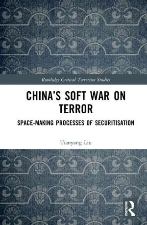 China’s Soft War on Terror: Space-Making Processes of Securitization de Tianyang Liu