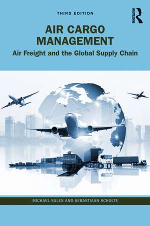 Air Cargo Management: Air Freight and the Global Supply Chain de Michael Sales