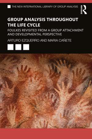 Group Analysis throughout the Life Cycle: Foulkes Revisited from a Group Attachment and Developmental Perspective de Arturo Ezquerro