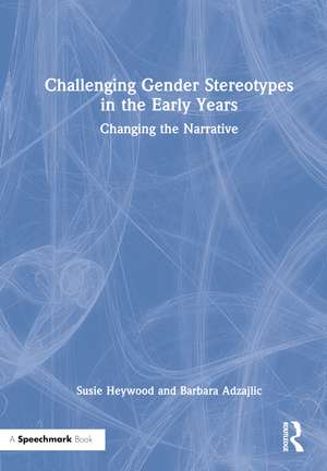 Challenging Gender Stereotypes in the Early Years: Changing the Narrative de Susie Heywood