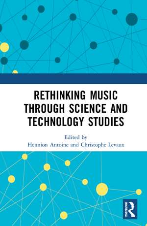 Rethinking Music through Science and Technology Studies de Antoine Hennion