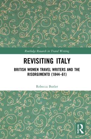 Revisiting Italy: British Women Travel Writers and the Risorgimento (1844–61) de Rebecca Butler