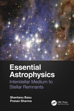 Essential Astrophysics: Interstellar Medium to Stellar Remnants de Shantanu Basu