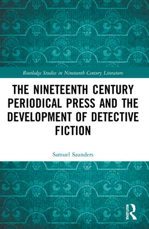 The Nineteenth Century Periodical Press and the Development of Detective Fiction de Samuel Saunders