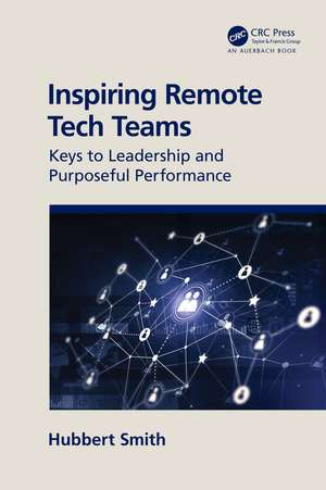 Inspiring Remote Tech Teams: Keys to Leadership and Purposeful Performance de Hubbert Smith