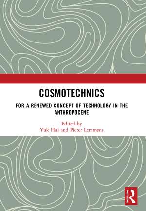 Cosmotechnics: For a Renewed Concept of Technology in the Anthropocene de Yuk Hui