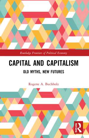 Capital and Capitalism: Old Myths, New Futures de Rogene A. Buchholz