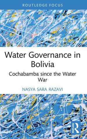 Water Governance in Bolivia: Cochabamba since the Water War de Nasya Sara Razavi