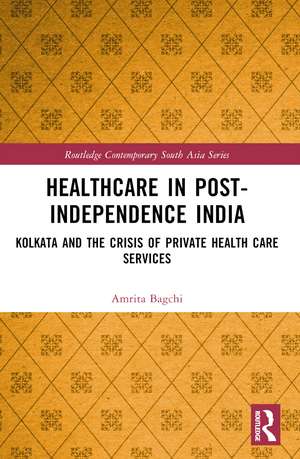 Healthcare in Post-Independence India: Kolkata and the Crisis of Private Healthcare Services de Amrita Bagchi