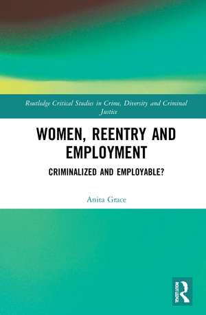 Women, Reentry and Employment: Criminalized and Employable? de Anita Grace