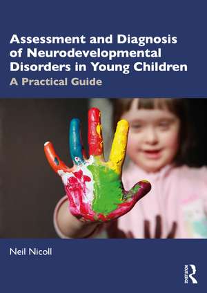 Assessment and Diagnosis of Neurodevelopmental Disorders in Young Children: A Practical Guide de Neil Nicoll